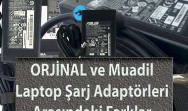 Orijinal ve Muadil Laptop Şarj Cihazları Arasındaki Farklar Nelerdir?