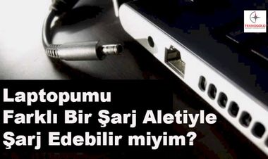 Laptopumu Farklı Bir Şarj Aletiyle Şarj Edebilir miyim?