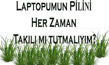 Laptopumun Pilini Her Zaman Takılı mı tutmalıyım?