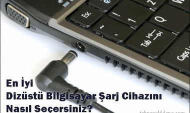 En İyi Laptop Şarj Cihazını Nasıl Seçersiniz?