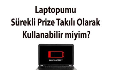 Laptopumu Sürekli Prize Takılı Olarak Kullanabilir miyim?