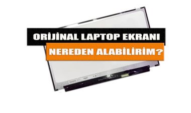 Orijinal Laptop Ekranı Nereden Alabilirim?