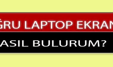 Doğru Laptop Ekranını Nasıl Bulurum?