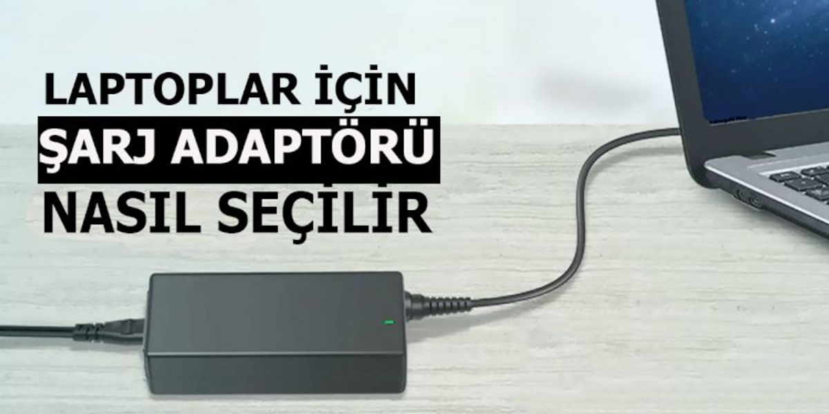Bilgisayarımız için şarj aleti nasıl seçilir?