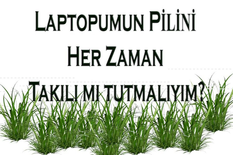 Laptopumun Pilini Her Zaman Takılı mı tutmalıyım?