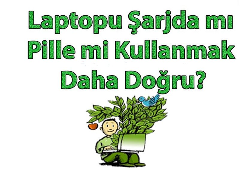 Laptopu Şarjda mı Pille mi Kullanmak Daha Doğru?