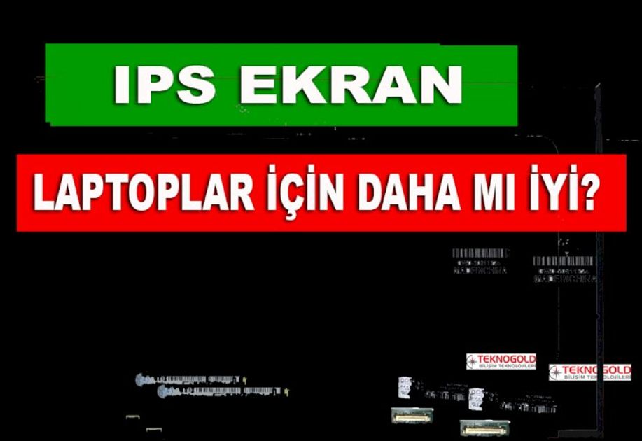IPS Ekran Laptop İçin Daha mı İyi?